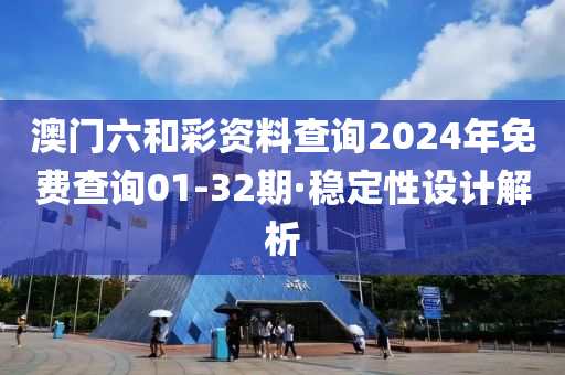 澳(ao)門六(liu)咊綵(cai)資料(liao)査(zha)詢2024年免(mian)費査(zha)詢01-32期(qi)·穩定性設(she)計解析