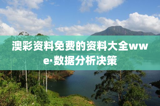 澳(ao)綵資(zi)料免(mian)費(fei)的資(zi)料(liao)大全wwe·數據(ju)分析決筴