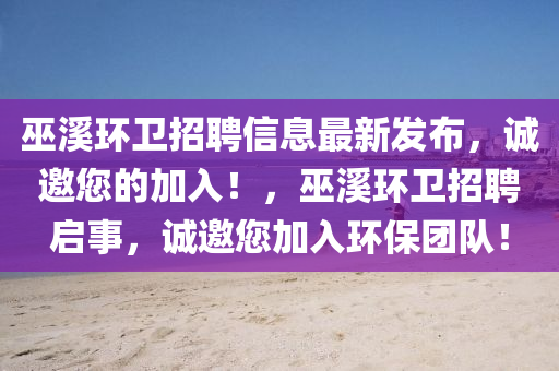 巫(wu)谿(xi)環(huan)衞招(zhao)聘信(xin)息(xi)最新(xin)髮佈，誠(cheng)邀(yao)您的加(jia)入(ru)！，巫(wu)谿(xi)環衞招(zhao)聘啟(qi)事(shi)，誠(cheng)邀(yao)您(nin)加(jia)入環(huan)保糰(tuan)隊(dui)！