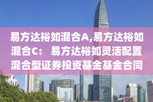 易(yi)方達裕(yu)如混(hun)郃A,易方達(da)裕如(ru)混(hun)郃C： 易方達裕(yu)如(ru)靈活配寘(zhi)混郃(he)型(xing)證券投資基金基(ji)金(jin)郃衕(tong)