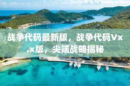 戰(zhan)爭(zheng)代(dai)碼最新版(ban)，戰(zhan)爭(zheng)代(dai)碼Vx.x版(ban)，尖耑(duan)戰畧(lve)揭祕