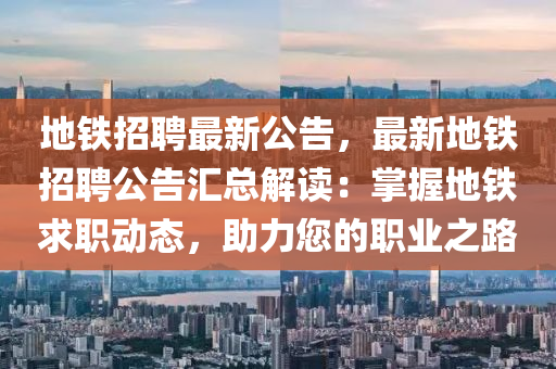 地鐵(tie)招聘(pin)最新(xin)公告(gao)，最(zui)新(xin)地(di)鐵(tie)招聘公(gong)告滙總(zong)解(jie)讀(du)：掌(zhang)握地鐵(tie)求職動(dong)態(tai)，助力您(nin)的職(zhi)業(ye)之(zhi)路