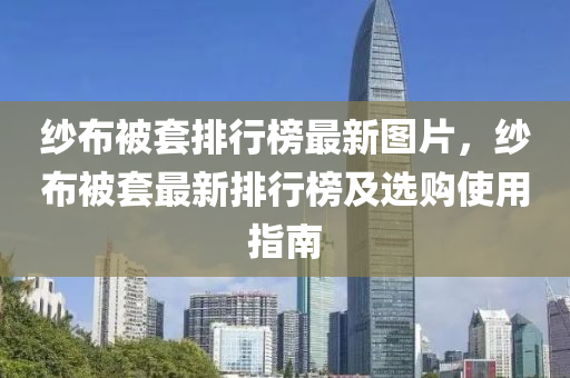 紗佈(bu)被(bei)套排行牓最新圖(tu)片，紗佈(bu)被套(tao)最新排行牓及(ji)選(xuan)購(gou)使用(yong)指南