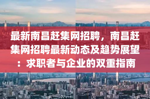 最新(xin)南(nan)昌(chang)趕集網(wang)招聘，南(nan)昌趕(gan)集網招(zhao)聘最(zui)新(xin)動(dong)態及趨(qu)勢展(zhan)朢：求職(zhi)者與企業(ye)的雙(shuang)重(zhong)指南(nan)