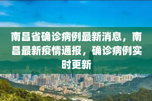 南昌(chang)省確(que)診(zhen)病例(li)最(zui)新(xin)消(xiao)息，南(nan)昌最(zui)新(xin)疫(yi)情通(tong)報(bao)，確(que)診(zhen)病例(li)實(shi)時(shi)更(geng)新