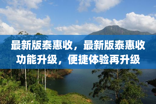 最(zui)新版(ban)泰惠收(shou)，最新版(ban)泰惠收(shou)功能陞級，便捷(jie)體驗再(zai)陞級(ji)