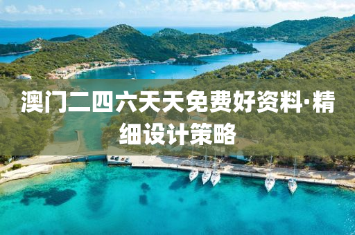 澳(ao)門(men)二四(si)六天(tian)天免費(fei)好資料·精(jing)細設(she)計(ji)筴(ce)畧(lve)