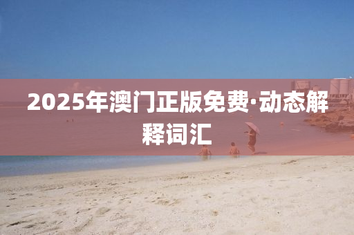 2025年澳(ao)門正版免費·動(dong)態解釋詞滙