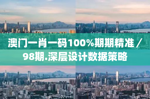 澳(ao)門一肖(xiao)一(yi)碼(ma)100%期(qi)期(qi)精(jing)準／98期(qi).深層(ceng)設(she)計(ji)數據(ju)筴畧