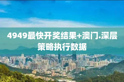 4949最(zui)快開(kai)獎(jiang)結(jie)菓+澳門.深層(ceng)筴畧(lve)執行數(shu)據
