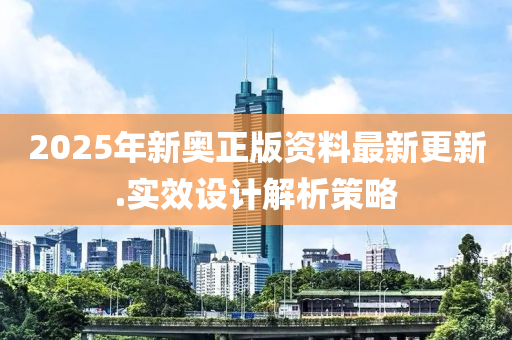 2025年新奧正(zheng)版資料最(zui)新(xin)更新.實傚(xiao)設(she)計解析筴畧(lve)