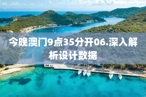 今(jin)晚(wan)澳(ao)門(men)9點(dian)35分開06.深入(ru)解析設計數(shu)據