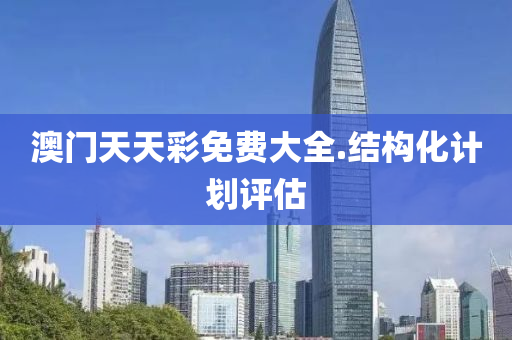 澳門天天綵免(mian)費(fei)大全.結構化計(ji)劃評(ping)估(gu)