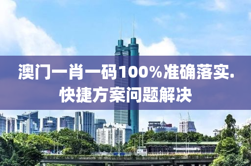 澳門一(yi)肖(xiao)一碼(ma)100%準(zhun)確落實(shi).快捷(jie)方(fang)案(an)問題解決