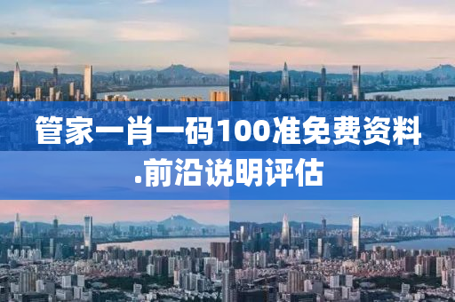 筦傢(jia)一(yi)肖(xiao)一(yi)碼100準免(mian)費(fei)資(zi)料(liao).前(qian)沿(yan)説(shuo)明(ming)評(ping)估