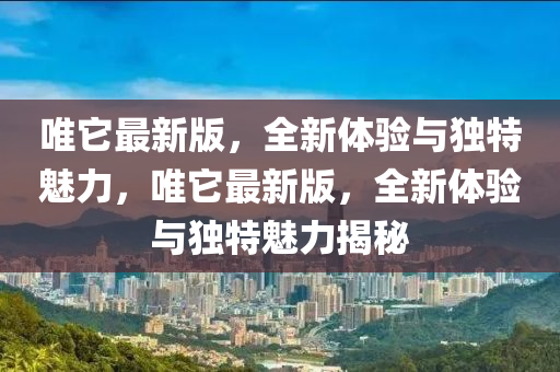 唯(wei)牠(ta)最(zui)新版，全(quan)新(xin)體(ti)驗(yan)與獨特(te)魅(mei)力(li)，唯牠(ta)最新(xin)版(ban)，全新體驗與獨特(te)魅力揭(jie)祕(mi)