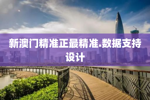 新(xin)澳門(men)精(jing)準(zhun)正(zheng)最(zui)精(jing)準.數(shu)據(ju)支(zhi)持設(she)計