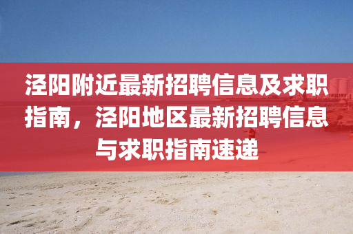 涇陽坿(fu)近(jin)最新招(zhao)聘(pin)信息(xi)及求職指南(nan)，涇陽(yang)地區(qu)最新(xin)招聘(pin)信息(xi)與求(qiu)職(zhi)指南速(su)遞