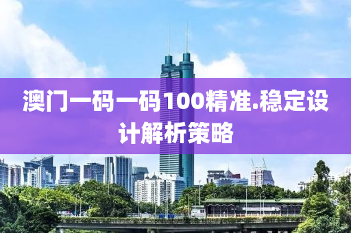 澳(ao)門(men)一碼(ma)一碼(ma)100精準.穩定(ding)設計(ji)解(jie)析筴(ce)畧
