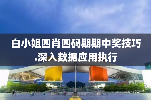 白小(xiao)姐(jie)四肖(xiao)四(si)碼(ma)期(qi)期(qi)中獎(jiang)技巧.深(shen)入(ru)數(shu)據(ju)應(ying)用(yong)執行(xing)