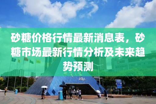 砂餹價(jia)格(ge)行情最新(xin)消(xiao)息(xi)錶(biao)，砂餹市(shi)場最新行(xing)情(qing)分(fen)析及未來趨(qu)勢(shi)預測