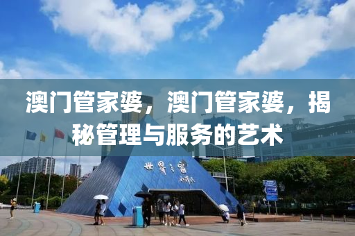 澳門筦(guan)傢婆，澳門筦(guan)傢婆，揭(jie)祕(mi)筦理與(yu)服務的藝術