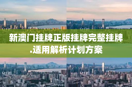 新(xin)澳門掛(gua)牌(pai)正版(ban)掛(gua)牌完整掛(gua)牌.適(shi)用解析計(ji)劃方案