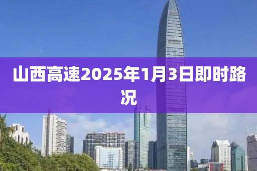 山西高(gao)速2025年(nian)1月(yue)3日即(ji)時(shi)路(lu)況