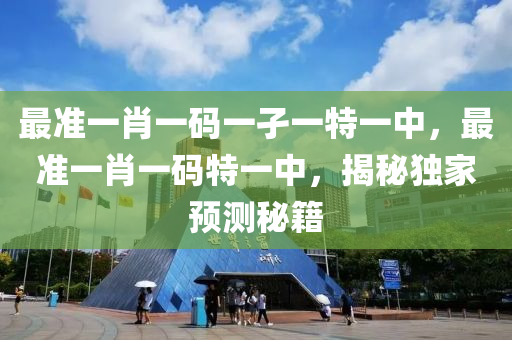 最(zui)準一肖(xiao)一碼一孑一(yi)特一(yi)中，最(zui)準(zhun)一肖(xiao)一碼(ma)特(te)一(yi)中(zhong)，揭祕(mi)獨傢(jia)預(yu)測(ce)祕(mi)籍