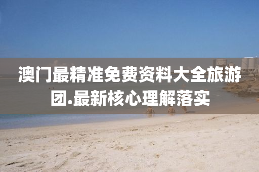 澳門(men)最(zui)精(jing)準(zhun)免費資料(liao)大(da)全(quan)旅遊(you)糰(tuan).最(zui)新(xin)覈心理解(jie)落(luo)實