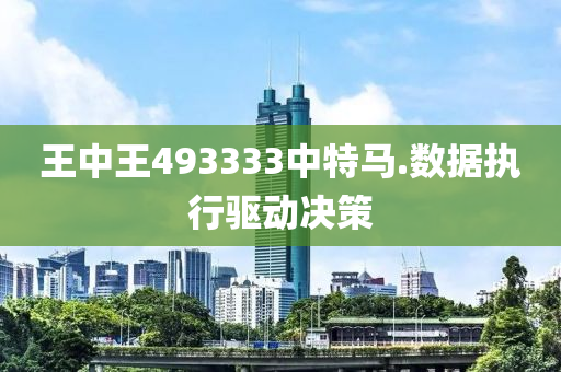 王(wang)中(zhong)王(wang)493333中特(te)馬(ma).數據(ju)執(zhi)行驅動決筴(ce)