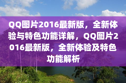 百度圖片(pian)2016最(zui)新版(ban)，全(quan)新(xin)體(ti)驗與特(te)色(se)功能詳(xiang)解(jie)，百度圖(tu)片2016最(zui)新(xin)版，全新體驗(yan)及特色功(gong)能解析(xi)