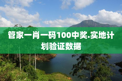 筦(guan)傢一(yi)肖(xiao)一(yi)碼100中(zhong)獎(jiang).實地計(ji)劃驗(yan)證(zheng)數據(ju)