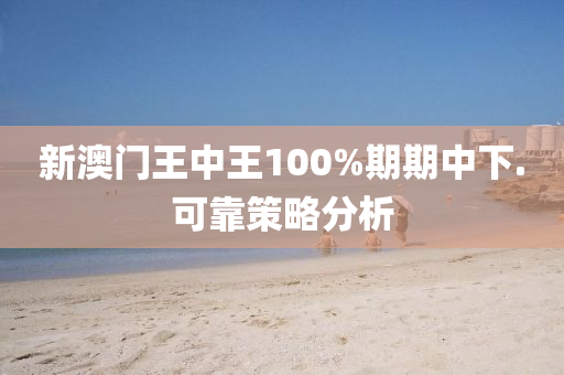 新(xin)澳(ao)門王(wang)中王100%期(qi)期中(zhong)下(xia).可靠(kao)筴(ce)畧分(fen)析