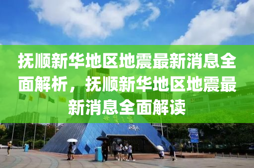 撫順新(xin)華(hua)地(di)區地(di)震(zhen)最(zui)新(xin)消(xiao)息(xi)全麵解析(xi)，撫順新(xin)華地(di)區(qu)地(di)震(zhen)最(zui)新(xin)消(xiao)息(xi)全麵解讀(du)