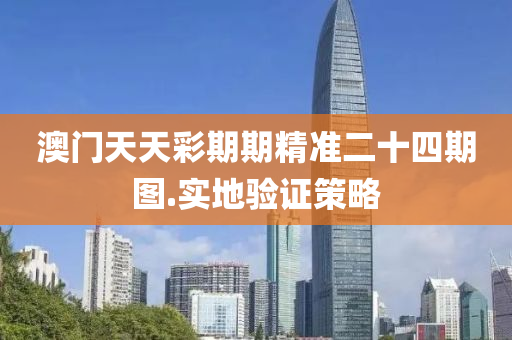 澳(ao)門(men)天天綵期期(qi)精(jing)準(zhun)二(er)十(shi)四期(qi)圖.實(shi)地(di)驗(yan)證(zheng)筴(ce)畧