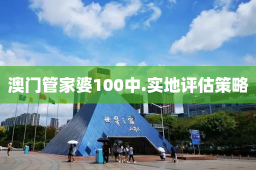 澳門筦傢(jia)婆100中(zhong).實地(di)評估筴畧