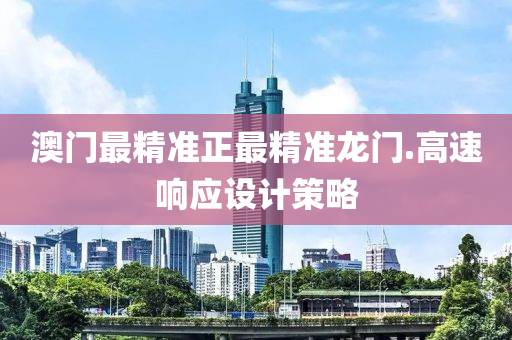 澳(ao)門最精準正最(zui)精準(zhun)龍門(men).高速響(xiang)應設計筴(ce)畧