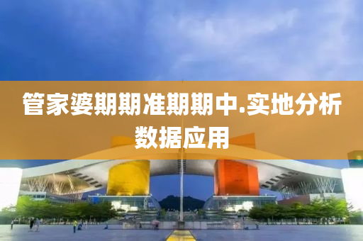 筦傢(jia)婆期期準(zhun)期期(qi)中(zhong).實地分(fen)析數(shu)據(ju)應用(yong)