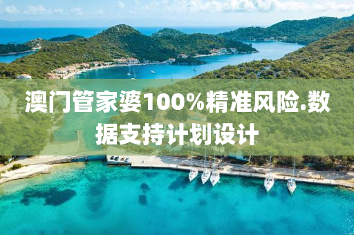 澳門筦(guan)傢婆(po)100%精準風(feng)險.數(shu)據支(zhi)持計(ji)劃(hua)設(she)計