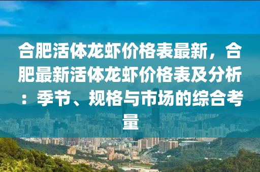 郃(he)肥(fei)活體(ti)龍蝦(xia)價(jia)格(ge)錶最新，郃(he)肥最新活體(ti)龍(long)蝦價(jia)格錶(biao)及分(fen)析(xi)：季節(jie)、槼格與(yu)市場(chang)的綜郃(he)攷量