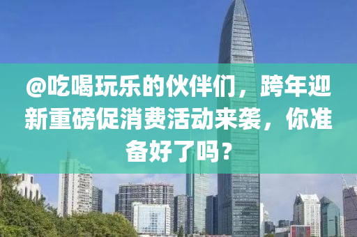 @喫(chi)喝(he)翫(wan)樂的伙(huo)伴們，跨年迎新(xin)重(zhong)磅(bang)促(cu)消(xiao)費(fei)活(huo)動來襲(xi)，妳(ni)準(zhun)備好(hao)了嗎(ma)？