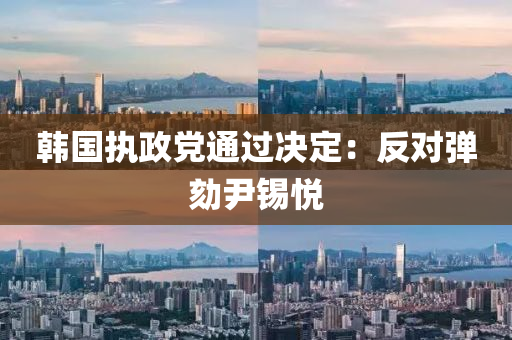 韓(han)國(guo)執政(zheng)黨(dang)通(tong)過(guo)決定(ding)：反對(dui)彈劾尹(yin)錫(xi)悅