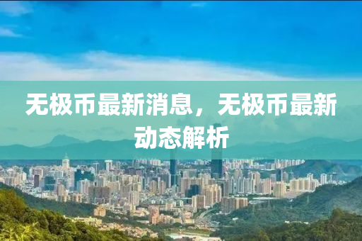 無極(ji)幣(bi)最(zui)新消息，無極(ji)幣(bi)最新(xin)動態解析