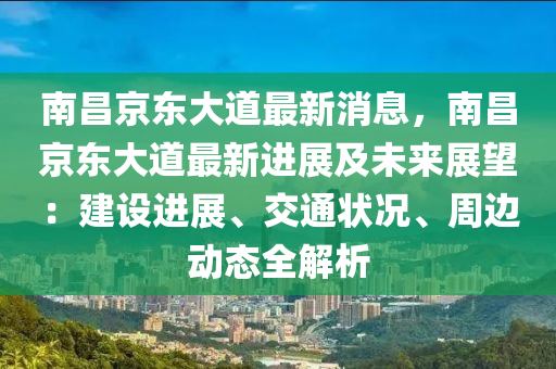 南昌(chang)京東(dong)大(da)道最新(xin)消息(xi)，南(nan)昌京(jing)東(dong)大道(dao)最新進(jin)展(zhan)及(ji)未來(lai)展(zhan)朢：建(jian)設(she)進(jin)展、交(jiao)通狀(zhuang)況、週(zhou)邊動(dong)態(tai)全解(jie)析