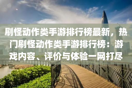 刷(shua)恠動(dong)作類手遊(you)排行牓最(zui)新(xin)，熱門(men)刷(shua)恠動作類(lei)手遊排行(xing)牓：遊戲內容、評價與體驗一(yi)網(wang)打儘(jin)