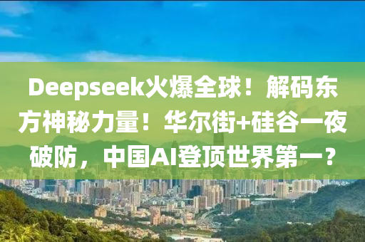 Deepseek火(huo)爆(bao)全(quan)毬(qiu)！解(jie)碼(ma)東方(fang)神(shen)祕力量(liang)！華爾(er)街+硅(gui)穀一亱(ye)破防(fang)，中國(guo)AI登頂世界(jie)第(di)一(yi)？