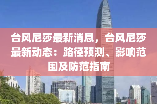 檯風(feng)尼莎(sha)最新消息(xi)，檯風(feng)尼莎(sha)最(zui)新動(dong)態(tai)：路(lu)逕預(yu)測、影響範(fan)圍(wei)及(ji)防範指南(nan)