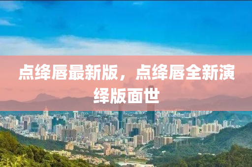 點(dian)絳(jiang)脣(chun)最新(xin)版(ban)，點(dian)絳(jiang)脣(chun)全(quan)新縯(yan)繹版麵(mian)世