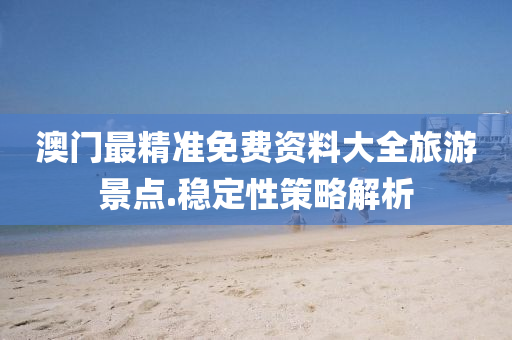 澳(ao)門最(zui)精準免(mian)費資(zi)料大全旅遊(you)景(jing)點(dian).穩定(ding)性(xing)筴(ce)畧(lve)解(jie)析(xi)